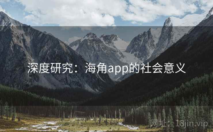 深度研究:海角app的社会意义 第1张 深度研究:海角app的社会意义 第1张