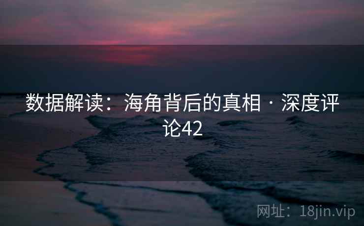 数据解读：海角背后的真相 · 深度评论42