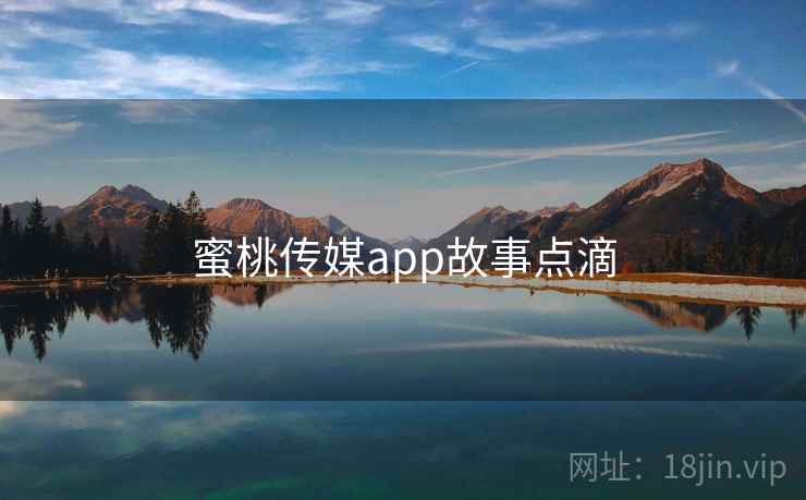 蜜桃传媒app故事点滴
