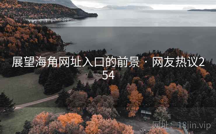 展望海角网址入口的前景 · 网友热议254