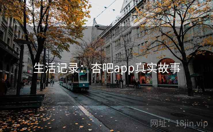生活记录：杏吧app真实故事